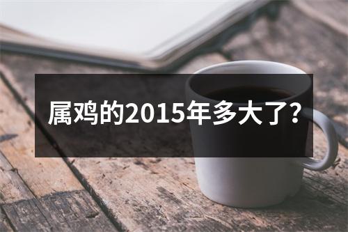 属鸡的2015年多大了？