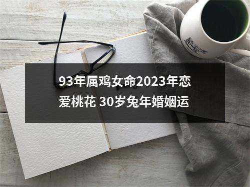 93年属鸡女命2025年恋爱桃花30岁兔年婚姻运