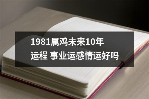 1981属鸡未来10年运程事业运感情运好吗