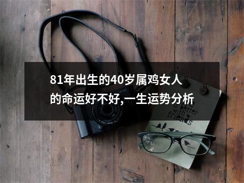 81年出生的40岁属鸡女人的命运好不好,一生运势分析