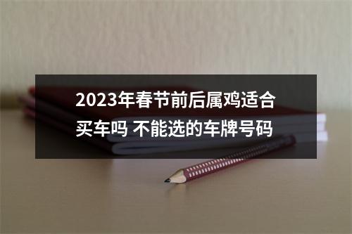 2025年春节前后属鸡适合买车吗不能选的车牌号码