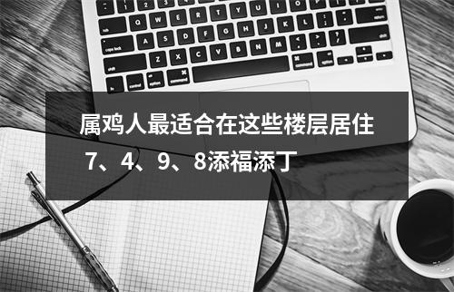 属鸡人适合在这些楼层居住7、4、9、8添福添丁