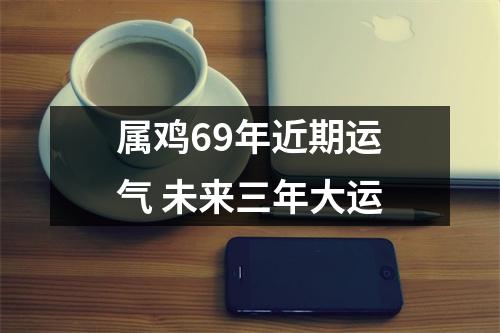 属鸡69年近期运气未来三年大运