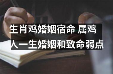 <h3>生肖鸡婚姻宿命 属鸡人一生婚姻和致命弱点