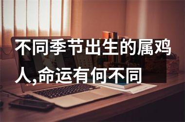 不同季节出生的属鸡人,命运有何不同
