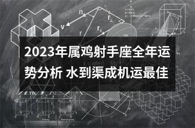 2025年属鸡射手座全年运势分析 水到渠成机运佳