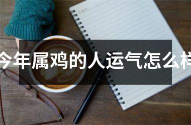 今年属鸡的人运气怎么样