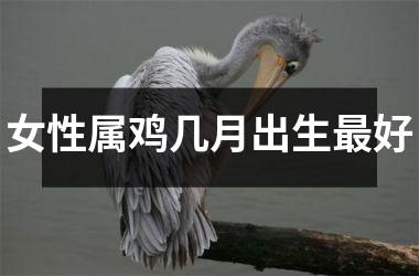 女性属鸡几月出生好