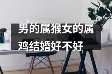 男的属猴女的属鸡结婚好不好