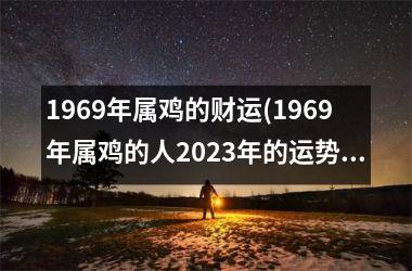 1969年属鸡的财运(1969年属鸡的人2025年的运势及运程)