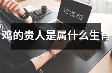 鸡的贵人是属什么生肖