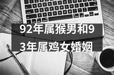 <h3>92年属猴男和93年属鸡女婚姻