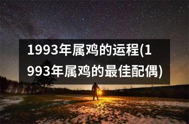 1993年属鸡的运程(1993年属鸡的佳配偶)