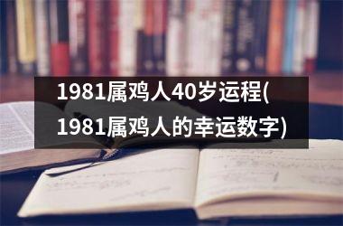 <h3>1981属鸡人40岁运程(1981属鸡人的幸运数字)