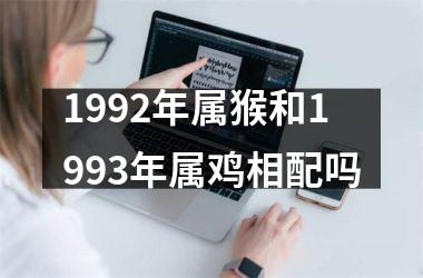 1992年属猴和1993年属鸡相配吗
