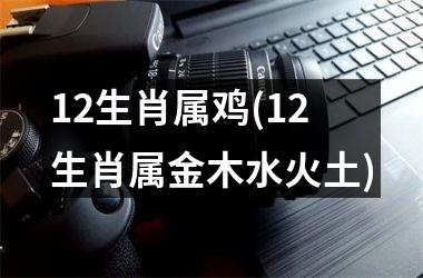 12生肖属鸡(12生肖属金木水火土)