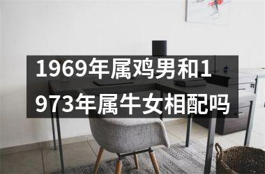 1969年属鸡男和1973年属牛女相配吗