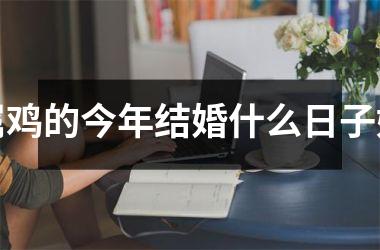 属鸡的今年结婚什么日子好