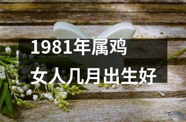 1981年属鸡女人几月出生好