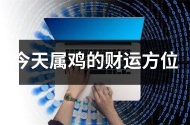 今天属鸡的财运方位