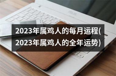 2025年属鸡人的每月运程(2025年属鸡人的全年运势)