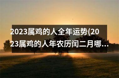 2025属鸡的人全年运势(2025属鸡的人年农历闰二月哪天几点搬家好)