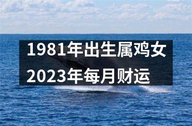 1981年出生属鸡女2025年每月财运
