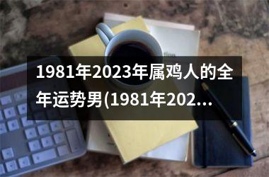 1981年2025年属鸡人的全年运势男(1981年2025年属鸡人的全年运势男性)
