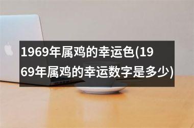 1969年属鸡的幸运色(1969年属鸡的幸运数字是多少)