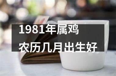 1981年属鸡农历几月出生好