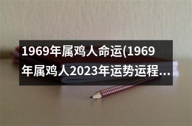 1969年属鸡人命运(1969年属鸡人2023年运势运程每月运程)