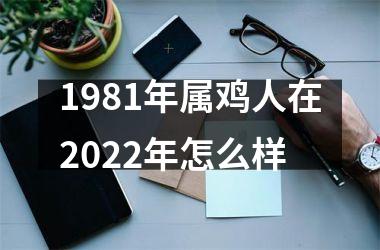 1981年属鸡人在2022年怎么样