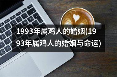1993年属鸡人的婚姻(1993年属鸡人的婚姻与命运)