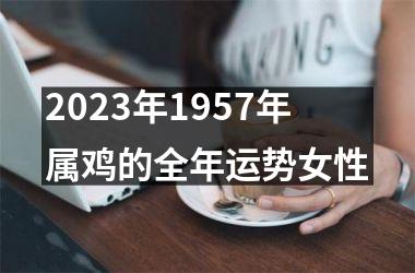 2025年1957年属鸡的全年运势女性