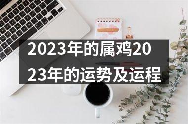 2023年的属鸡2023年的运势及运程