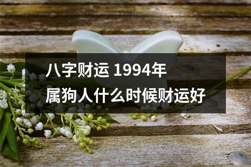 八字财运1994年属狗人什么时候财运好