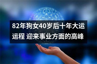 <h3>82年狗女40岁后十年大运运程 迎来事业方面的高峰