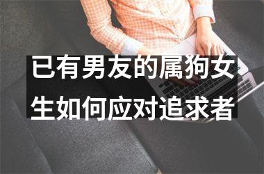 <h3>已有男友的属狗女生如何应对追求者