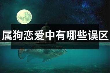 <h3>属狗恋爱中有哪些误区