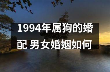 <h3>1994年属狗的婚配 男女婚姻如何