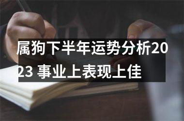 <h3>属狗下半年运势分析2025 事业上表现上佳