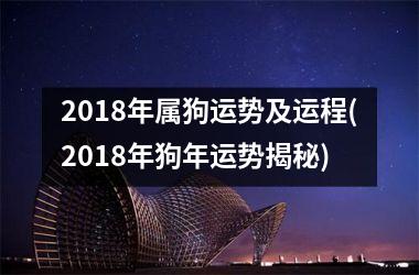 <h3>2018年属狗运势及运程(2018年狗年运势揭秘)