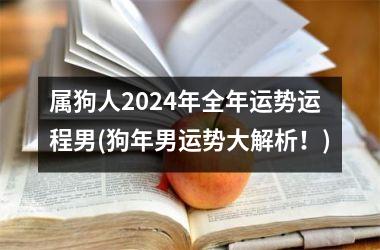 属狗人2024年全年运势运程男(狗年男运势大解析！)
