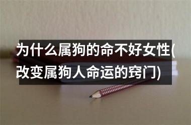 为什么属狗的命不好女性(改变属狗人命运的窍门)
