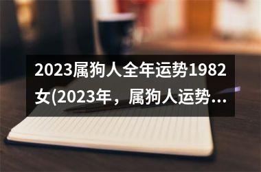 <h3>2025属狗人全年运势1982女(2025年，属狗人运势大全，1982女详解)