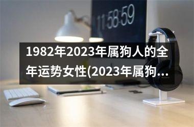 <h3>1982年2025年属狗人的全年运势女性(2025年属狗女全年运势大揭秘)