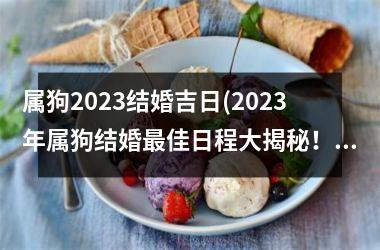 属狗2025结婚吉日(2025年属狗结婚佳日程大揭秘！)