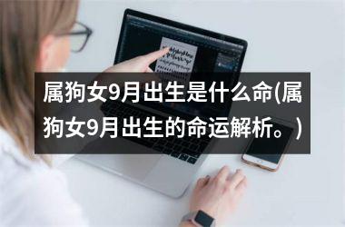 属狗女9月出生是什么命(属狗女9月出生的命运解析。)