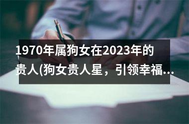 <h3>1970年属狗女在2025年的贵人(狗女贵人星，引领幸福路)