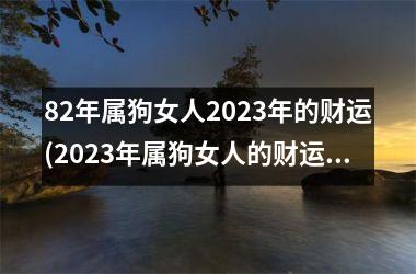 <h3>82年属狗女人2025年的财运(2025年属狗女人的财运展望)